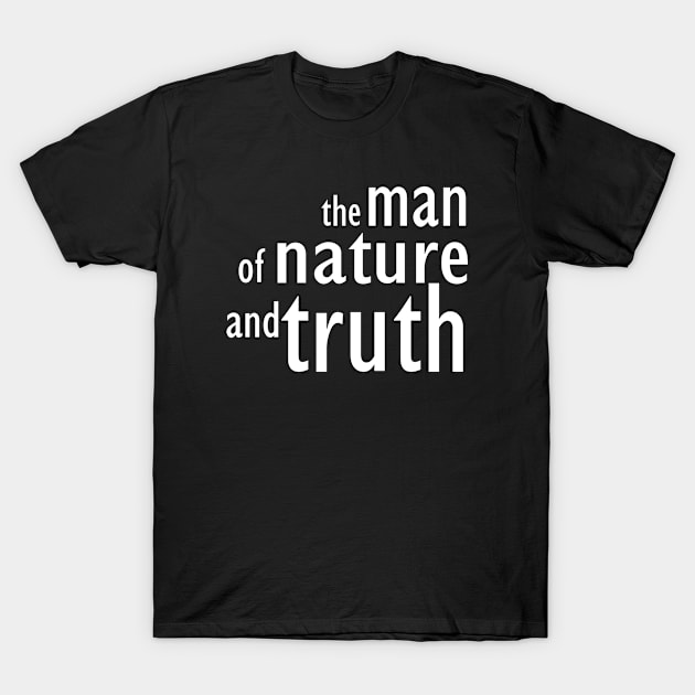 Man of nature and truth T-Shirt by Pasan-hpmm